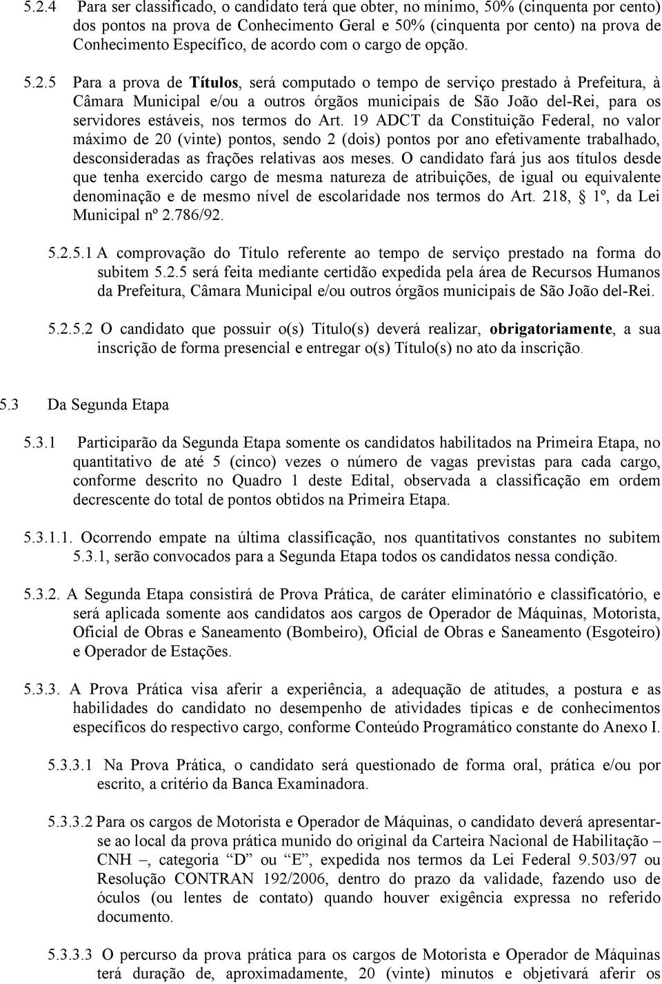 5 Para a prova de Títulos, será computado o tempo de serviço prestado à Prefeitura, à Câmara Municipal e/ou a outros órgãos municipais de São João del-rei, para os servidores estáveis, nos termos do