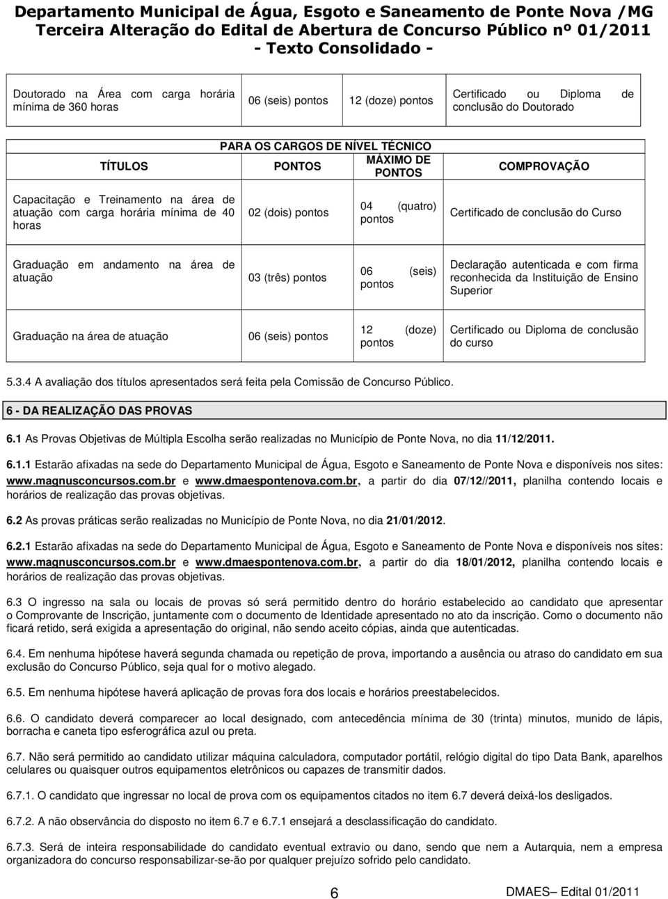 área de atuação 03 (três) pontos 06 (seis) pontos Declaração autenticada e com firma reconhecida da Instituição de Ensino Superior Graduação na área de atuação 06 (seis) pontos 12 (doze) pontos