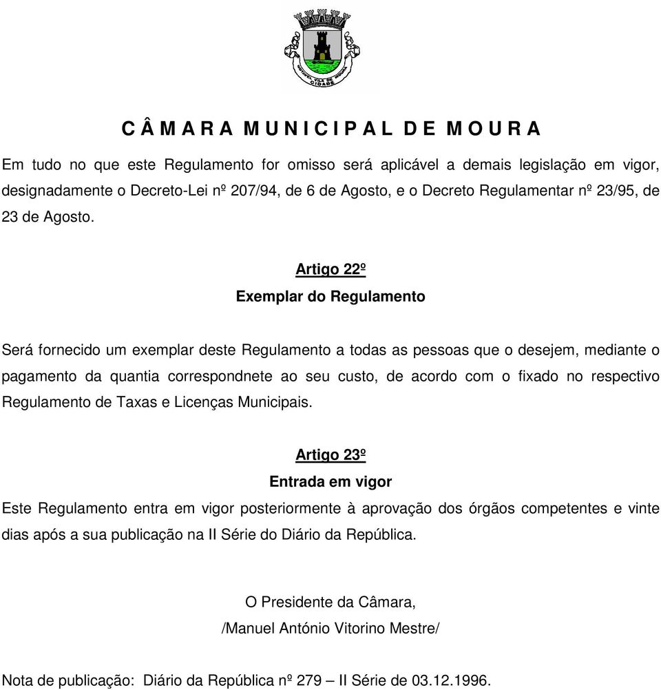 Artigo 22º Exemplar do Regulamento Será fornecido um exemplar deste Regulamento a todas as pessoas que o desejem, mediante o pagamento da quantia correspondnete ao seu custo, de acordo com