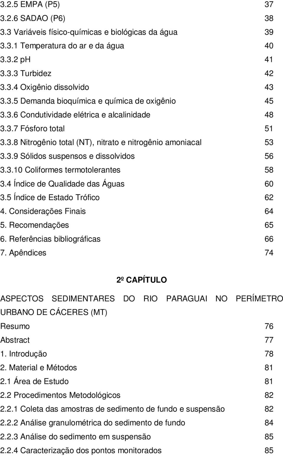 4 Índice de Qualidade das Águas 60 3.5 Índice de Estado Trófico 62 4. Considerações Finais 64 5. Recomendações 65 6. Referências bibliográficas 66 7.