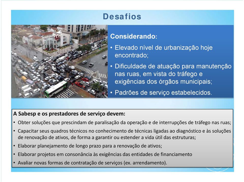 A Sabesp e os prestadores de serviço devem: Obter soluções que prescindam de paralisação da operação e de interrupções de tráfego nas ruas; Capacitar seus quadros técnicos no