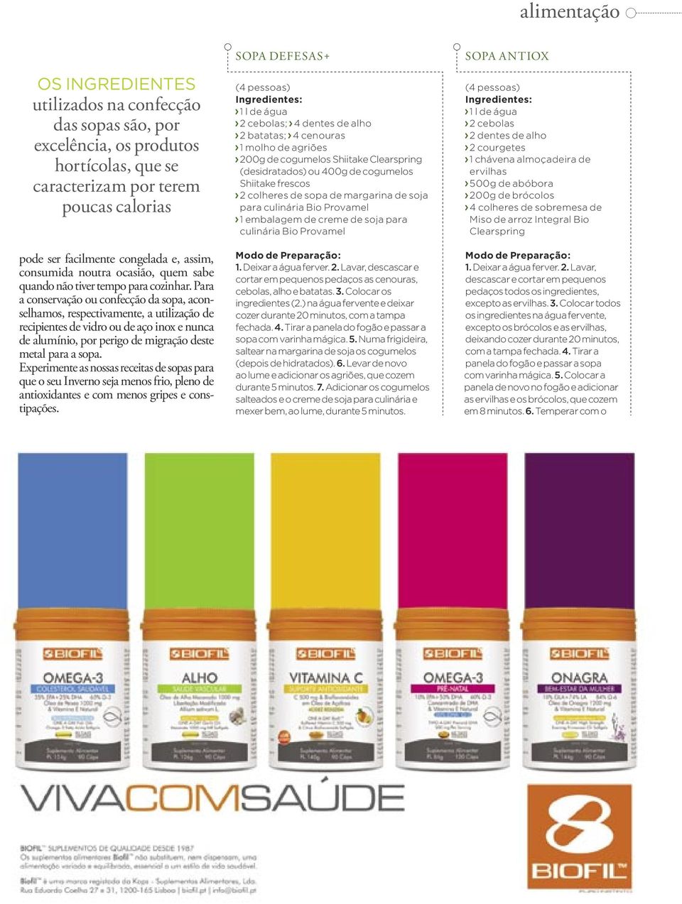 Para a conservação ou confecção da sopa, aconselhamos, respectivamente, a utilização de recipientes de vidro ou de aço inox e nunca de alumínio, por perigo de migração deste metal para a sopa.