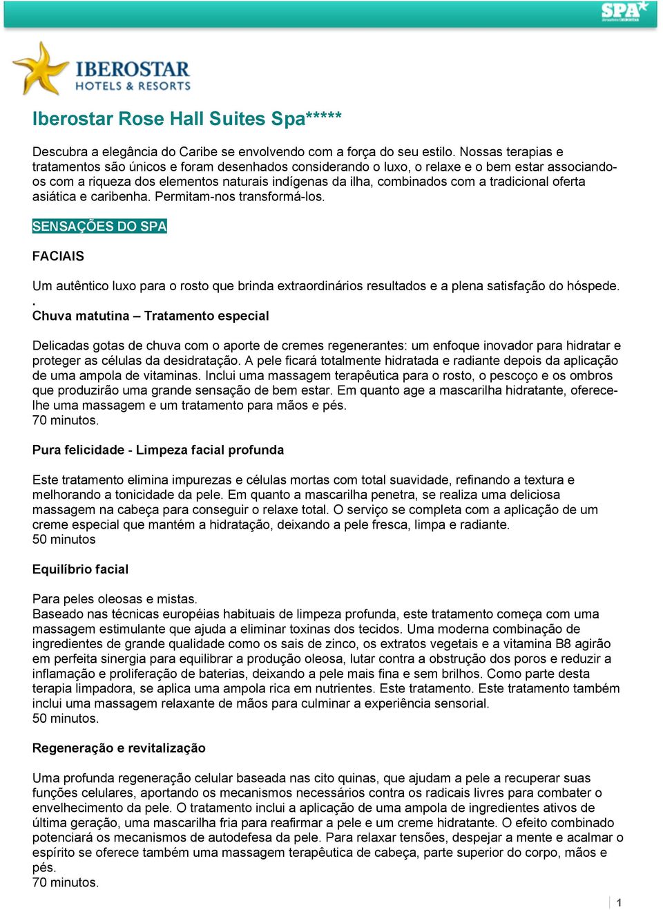 tradicional oferta asiática e caribenha. Permitam-nos transformá-los. SENSAÇÕES DO SPA FACIAIS Um autêntico luxo para o rosto que brinda extraordinários resultados e a plena satisfação do hóspede.