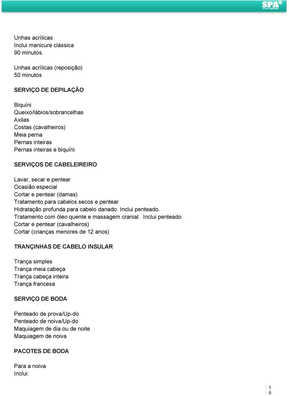 CABELEIREIRO Lavar, secar e pentear Ocasião especial Cortar e pentear (damas) Tratamento para cabelos secos e pentear Hidratação profunda para cabelo danado. Inclui penteado.