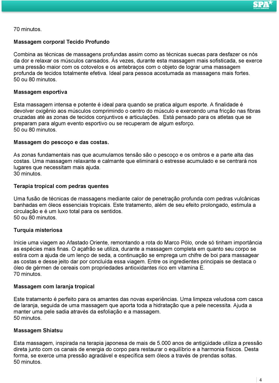 Ideal para pessoa acostumada as massagens mais fortes. Massagem esportiva Esta massagem intensa e potente é ideal para quando se pratica algum esporte.