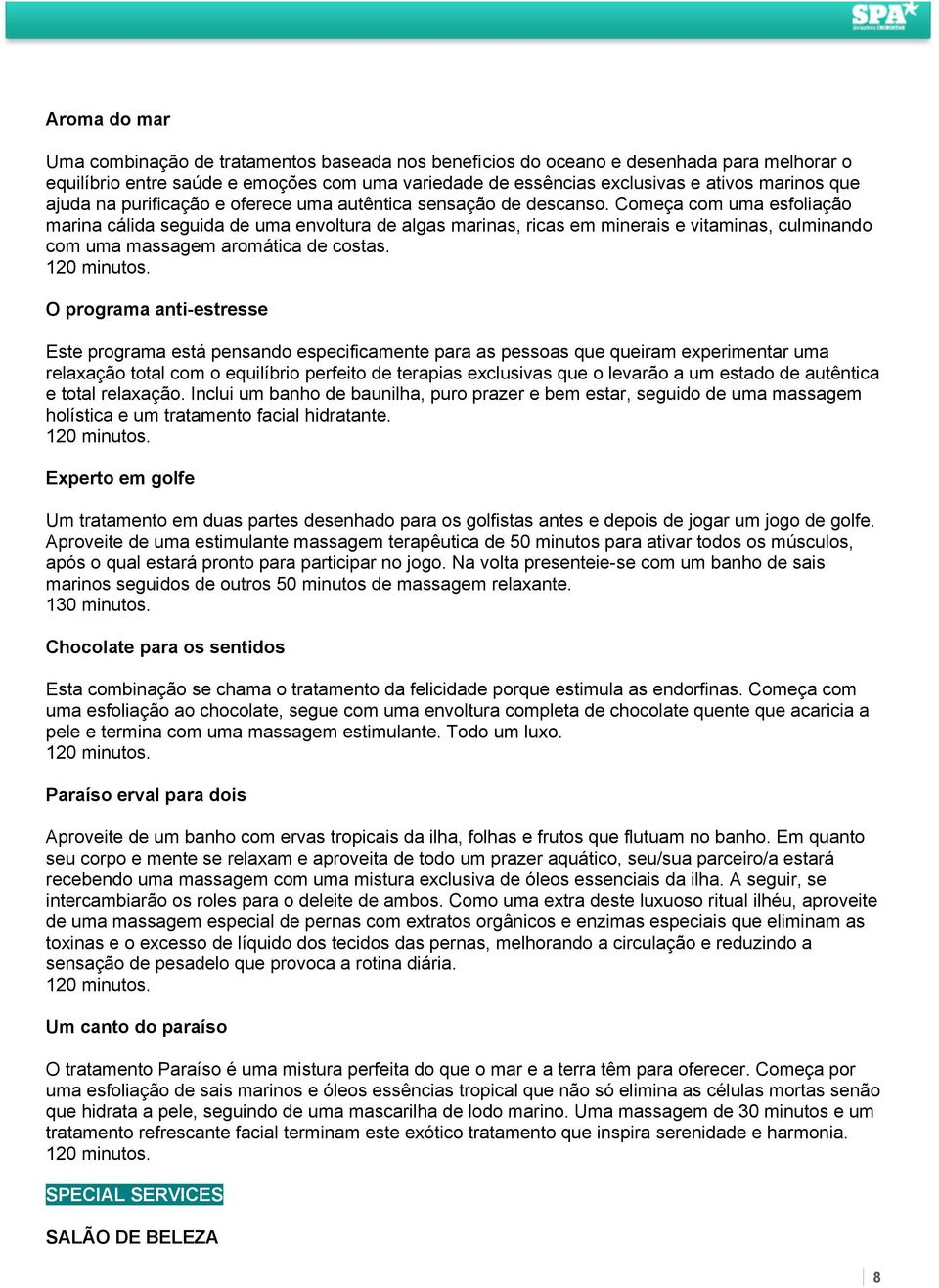 Começa com uma esfoliação marina cálida seguida de uma envoltura de algas marinas, ricas em minerais e vitaminas, culminando com uma massagem aromática de costas. 120 minutos.