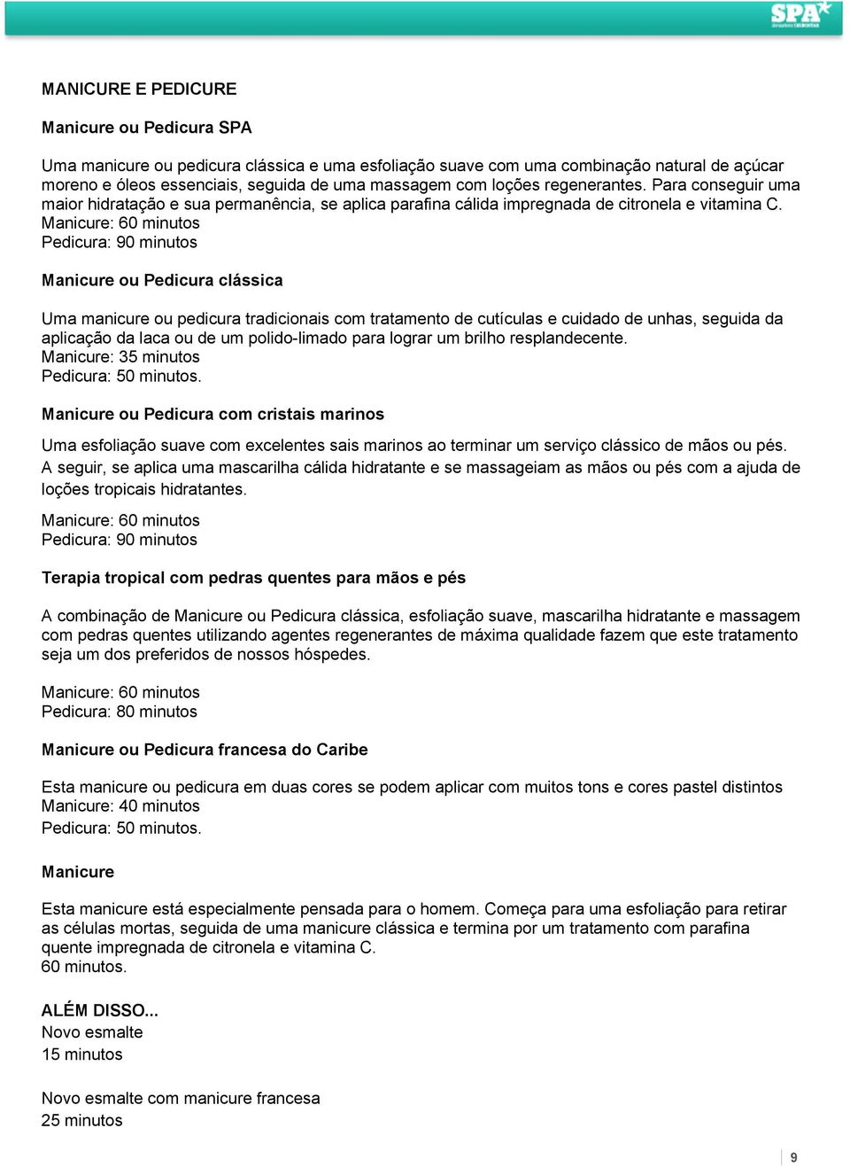 Manicure: 60 minutos Pedicura: 90 minutos Manicure ou Pedicura clássica Uma manicure ou pedicura tradicionais com tratamento de cutículas e cuidado de unhas, seguida da aplicação da laca ou de um