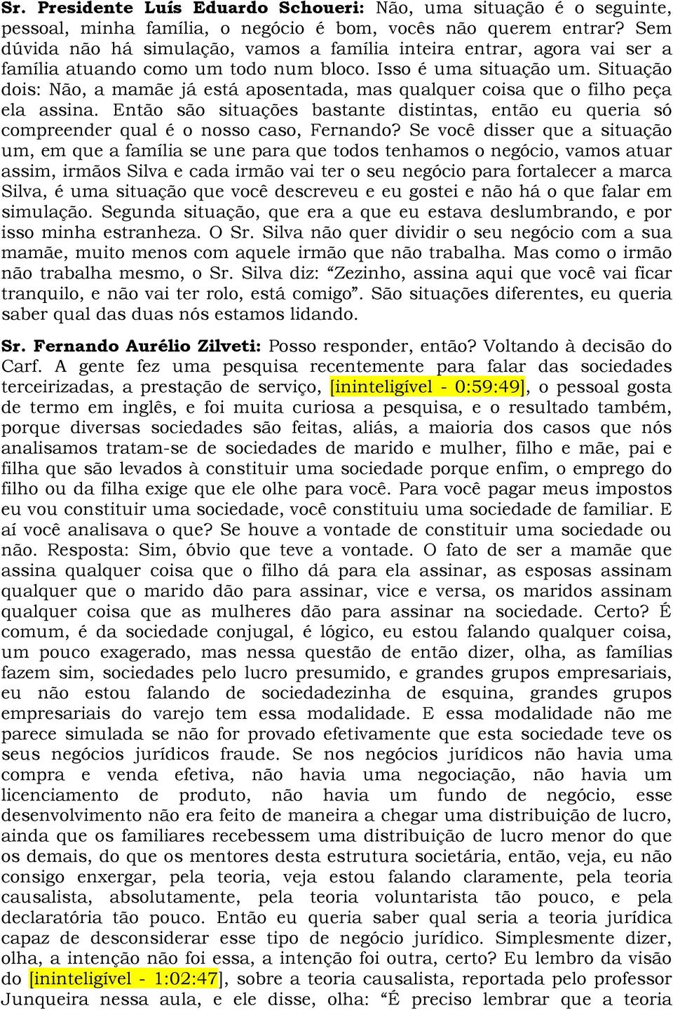 Situação dois: Não, a mamãe já está aposentada, mas qualquer coisa que o filho peça ela assina. Então são situações bastante distintas, então eu queria só compreender qual é o nosso caso, Fernando?