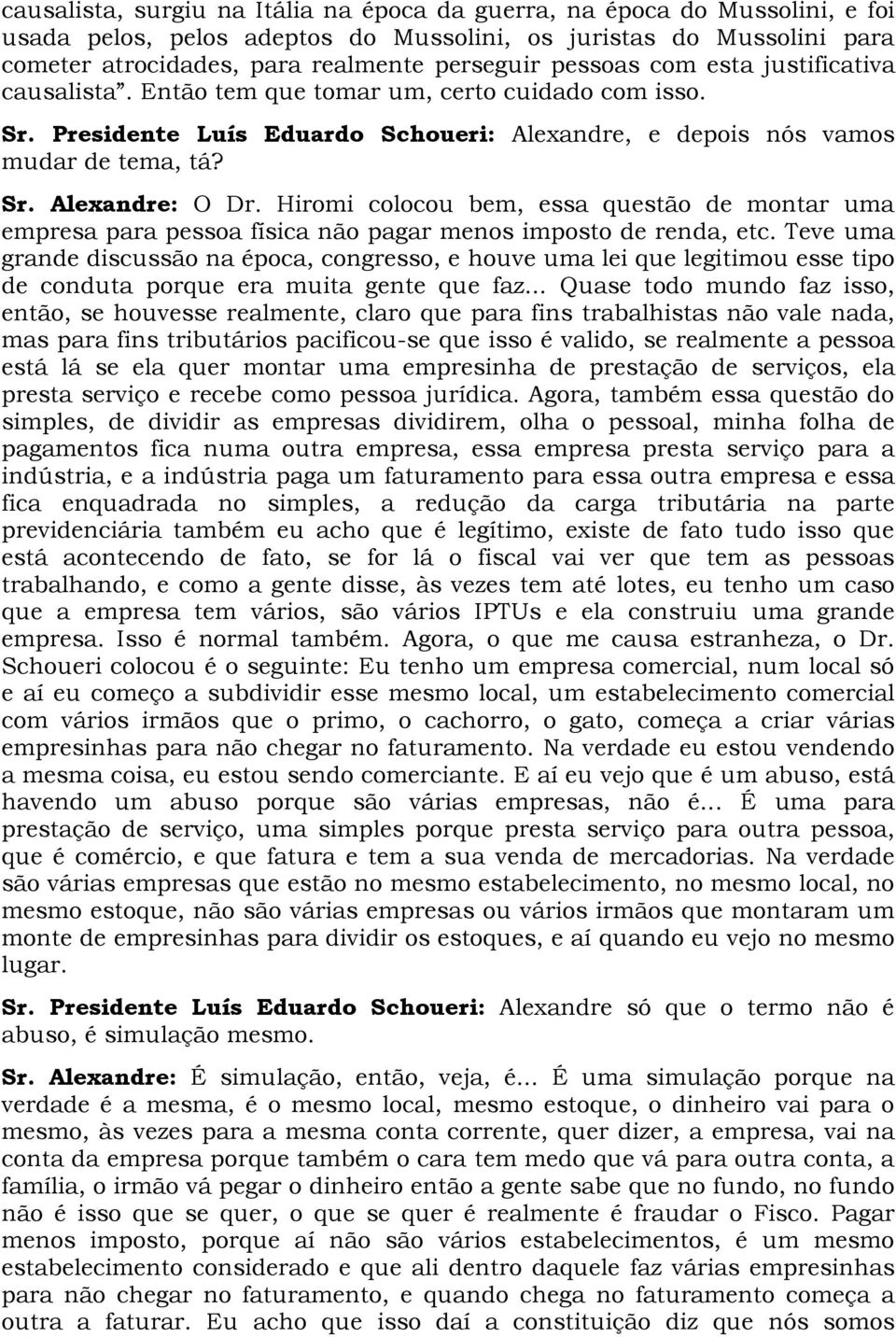 Hiromi colocou bem, essa questão de montar uma empresa para pessoa física não pagar menos imposto de renda, etc.