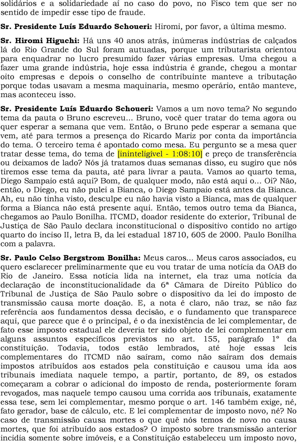 Hiromi Higuchi: Há uns 40 anos atrás, inúmeras indústrias de calçados lá do Rio Grande do Sul foram autuadas, porque um tributarista orientou para enquadrar no lucro presumido fazer várias empresas.