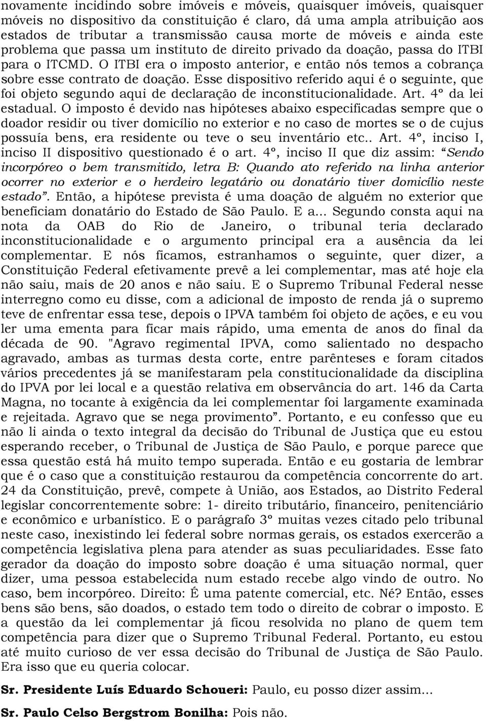 Esse dispositivo referido aqui é o seguinte, que foi objeto segundo aqui de declaração de inconstitucionalidade. Art. 4º da lei estadual.