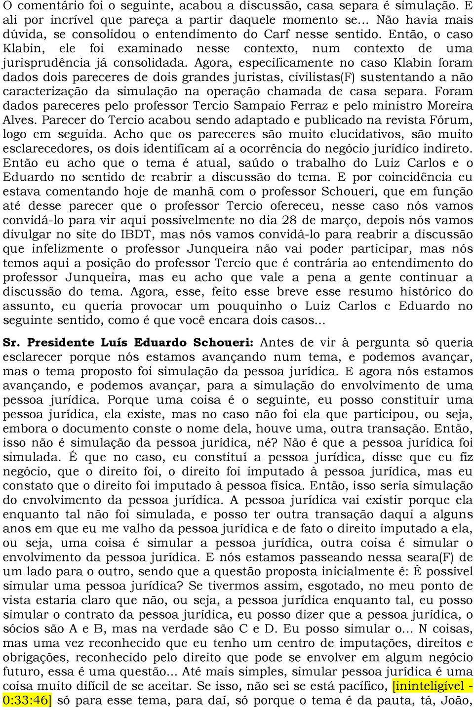 Agora, especificamente no caso Klabin foram dados dois pareceres de dois grandes juristas, civilistas(f) sustentando a não caracterização da simulação na operação chamada de casa separa.