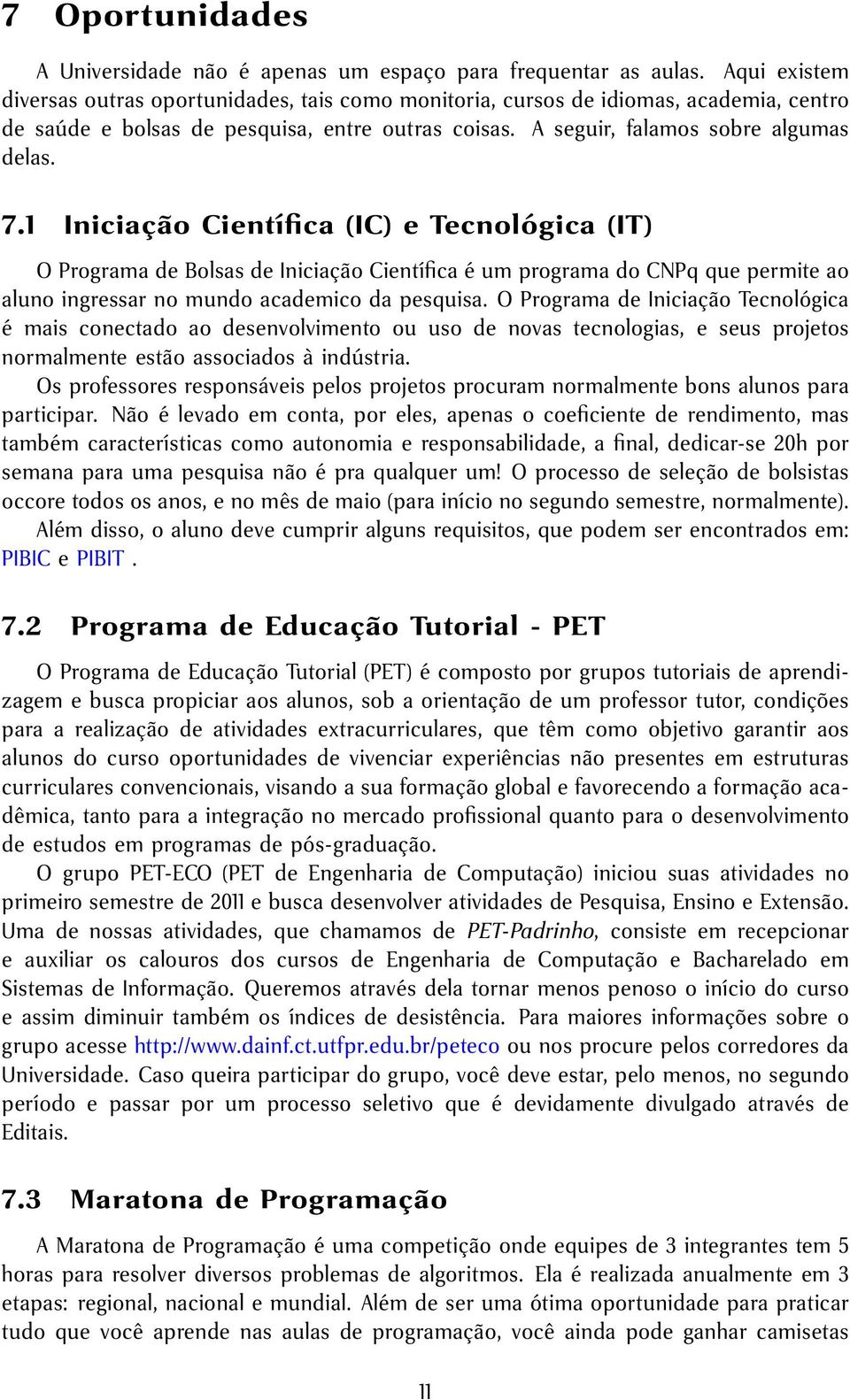 1 Iniciação Científica (IC) e Tecnológica (IT) O Programa de Bolsas de Iniciação Científica é um programa do CNPq que permite ao aluno ingressar no mundo academico da pesquisa.