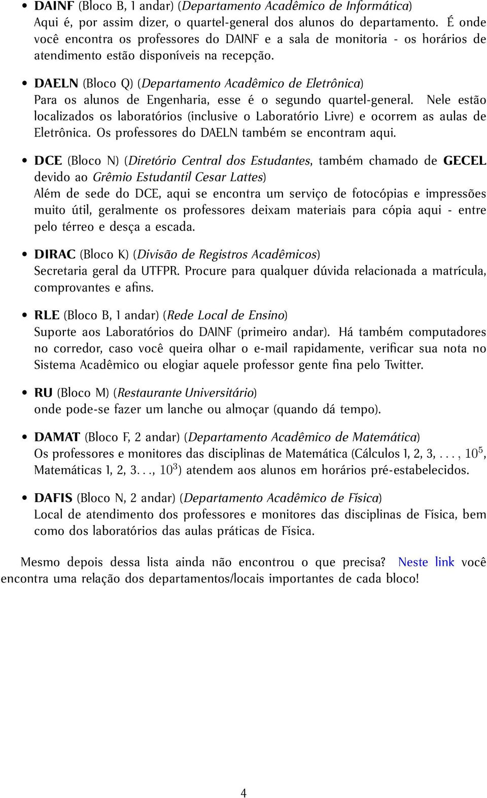 DAELN (Bloco Q) (Departamento Acadêmico de Eletrônica) Para os alunos de Engenharia, esse é o segundo quartel-general.