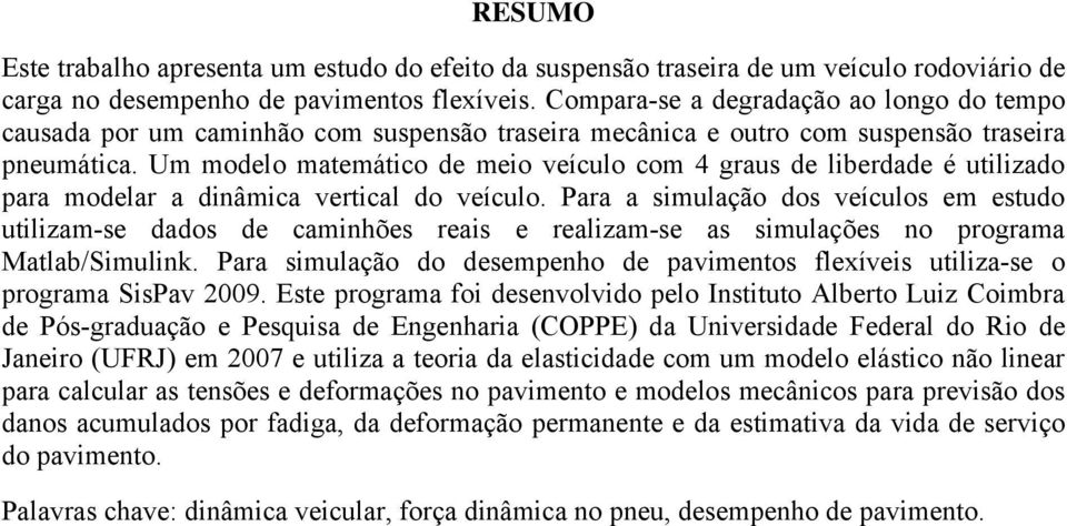 Um modelo matemático de meio veículo com 4 graus de liberdade é utilizado para modelar a dinâmica vertical do veículo.