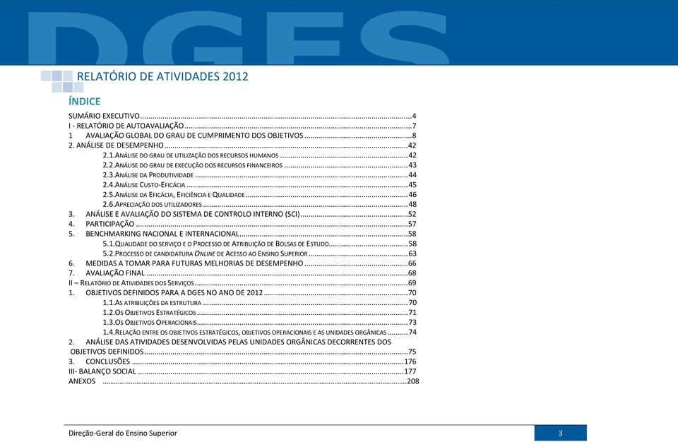 2.6.APRECIAÇÃO DOS UTILIZADORES... 48 3. ANÁLISE E AVALIAÇÃO DO SISTEMA DE CONTROLO INTERNO (SCI)... 52 4. PARTICIPAÇÃO... 57 5. BENCHMARKING NACIONAL E INTERNACIONAL... 58 5.1.