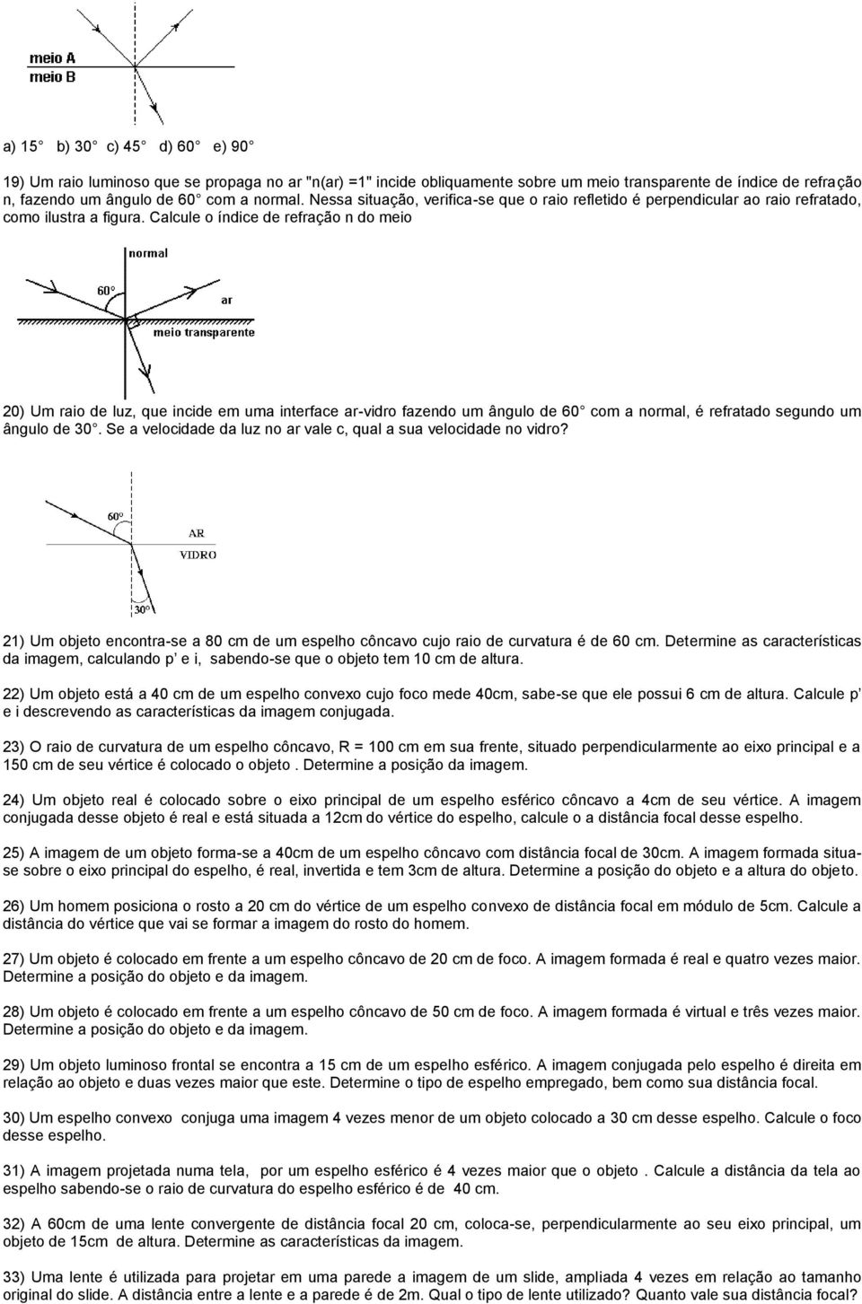 Calcule o índice de refração n do meio 20) Um raio de luz, que incide em uma interface ar-vidro fazendo um ângulo de 60 com a normal, é refratado segundo um ângulo de 30.