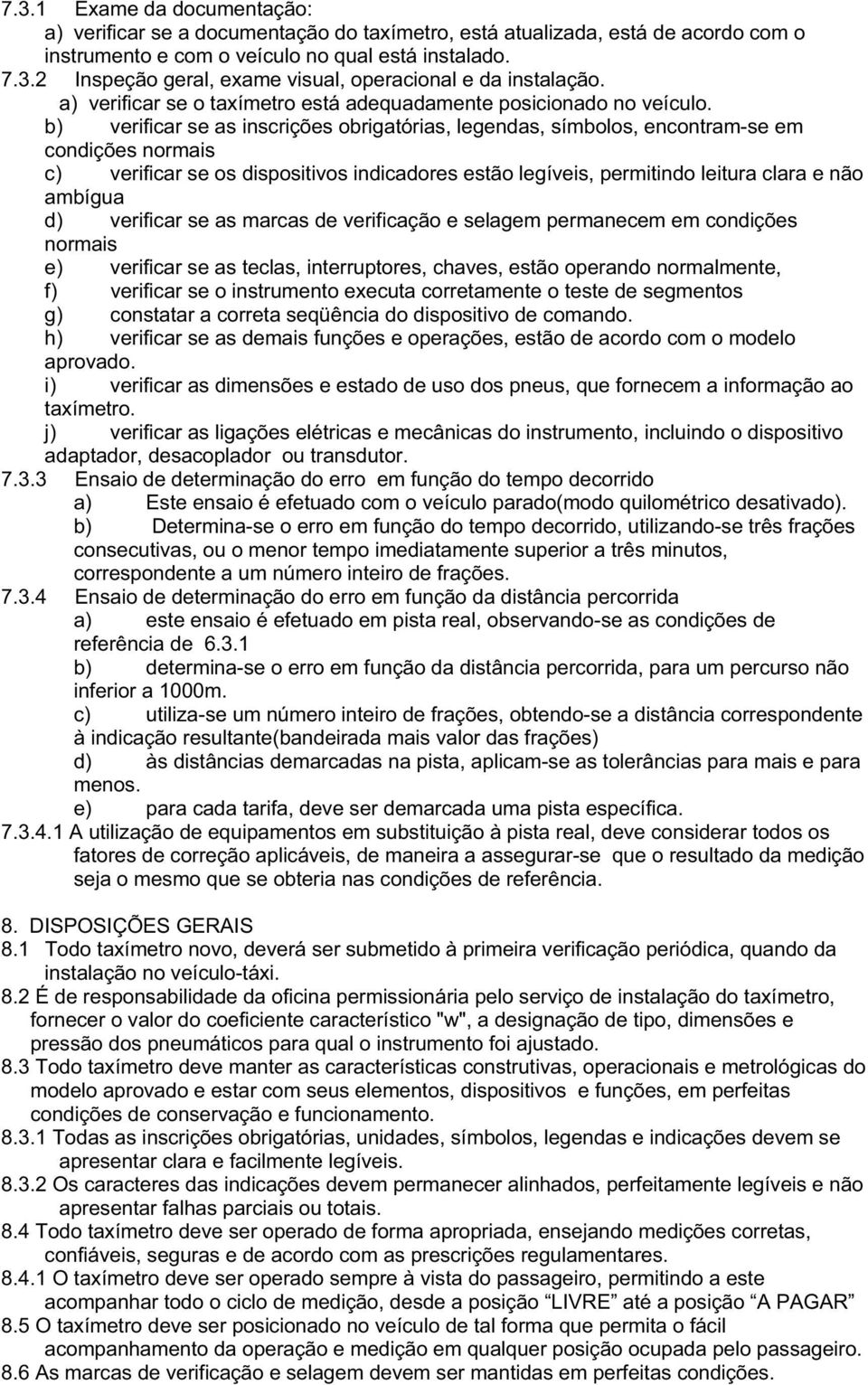 b) verificar se as inscrições obrigatórias, legendas, símbolos, encontram-se em condições normais c) verificar se os dispositivos indicadores estão legíveis, permitindo leitura clara e não ambígua d)