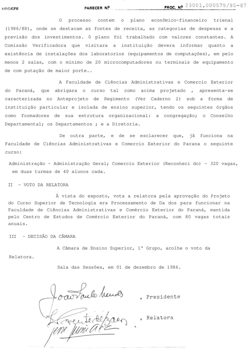 A Comissão Verificadora que visitara a instituição devera informar quanto a existência de instalações dos laboratorios (equipamentos de computações), em pelo menos 2 salas, com o mínimo de 20