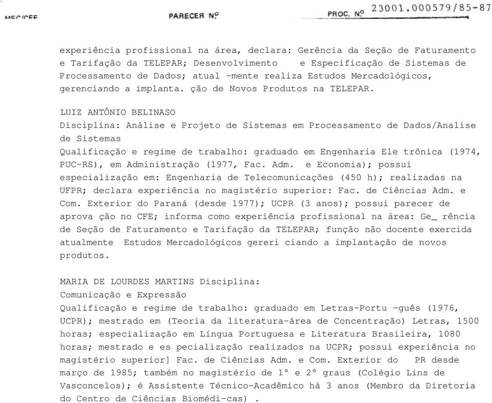 LUIZ ANTÔNIO BELINASO Disciplina: Análise e Projeto de Sistemas em Processamento de Dados/Analise de Sistemas Qualificação e regime de trabalho: graduado em Engenharia Ele trônica (1974, PUC-RS), em