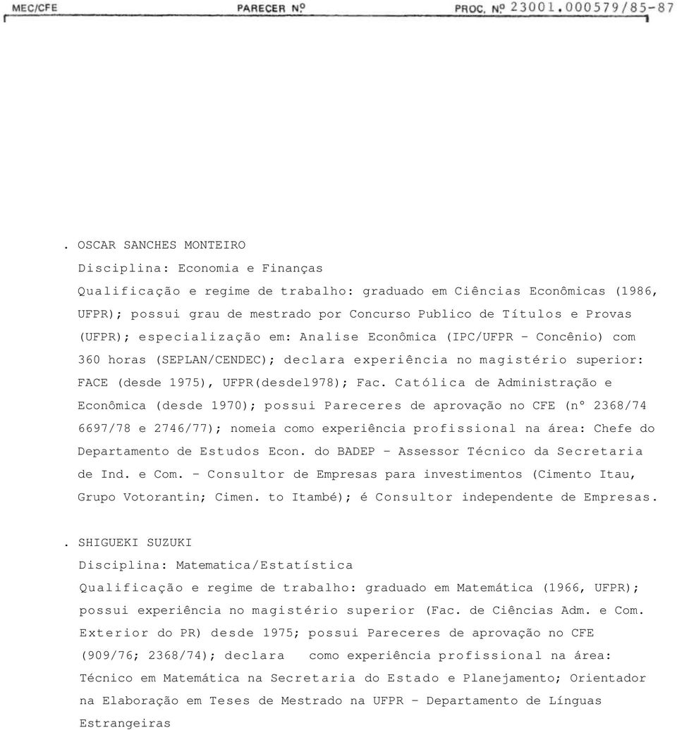 Católica de Administração e Econômica (desde 1970); possui Pareceres de aprovação no CFE (n 2368/74 6697/78 e 2746/77); nomeia como experiência profissional na área: Chefe do Departamento de Estudos