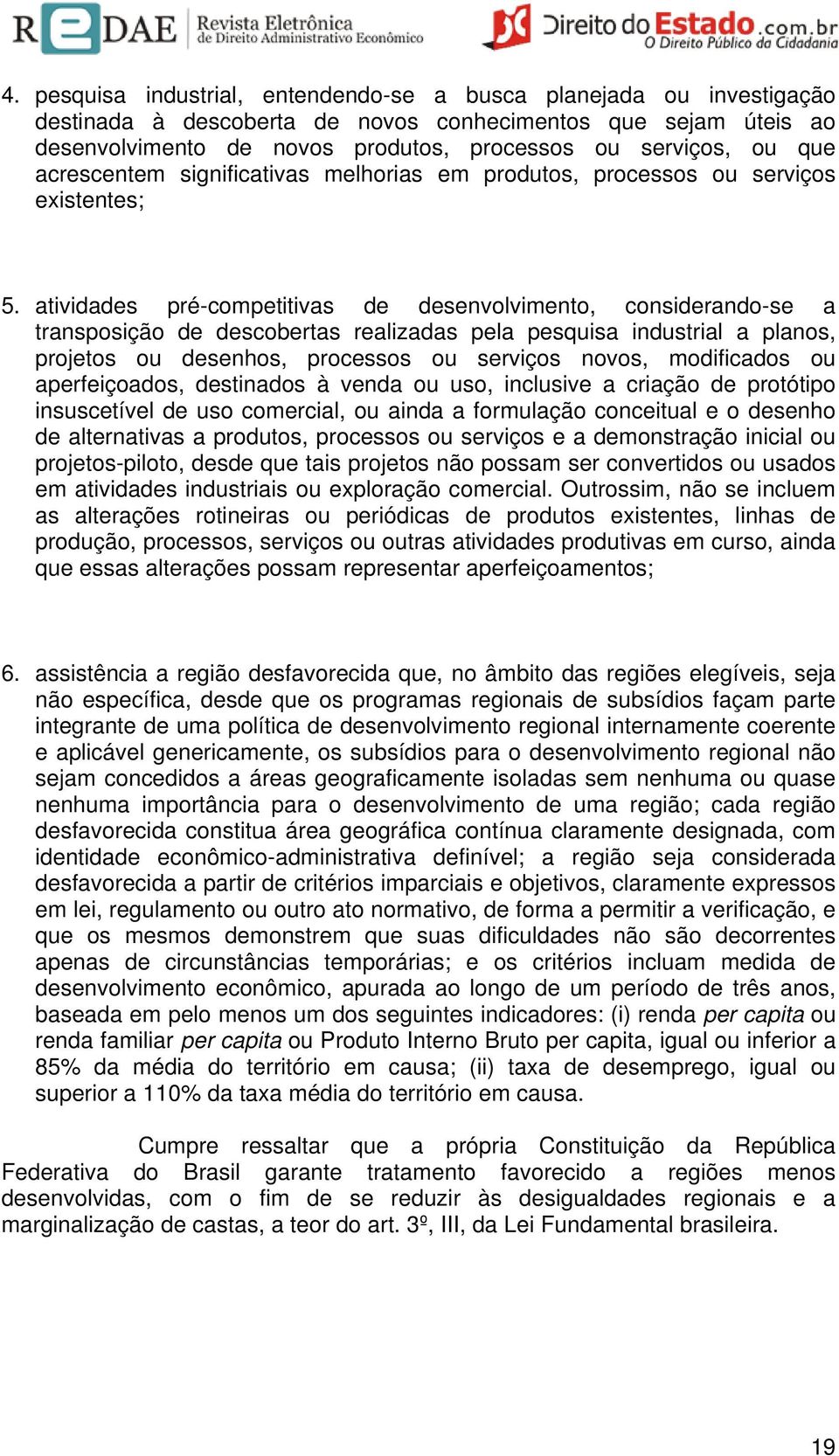 atividades pré-competitivas de desenvolvimento, considerando-se a transposição de descobertas realizadas pela pesquisa industrial a planos, projetos ou desenhos, processos ou serviços novos,