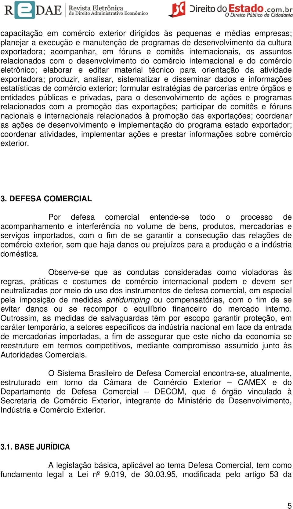 produzir, analisar, sistematizar e disseminar dados e informações estatísticas de comércio exterior; formular estratégias de parcerias entre órgãos e entidades públicas e privadas, para o