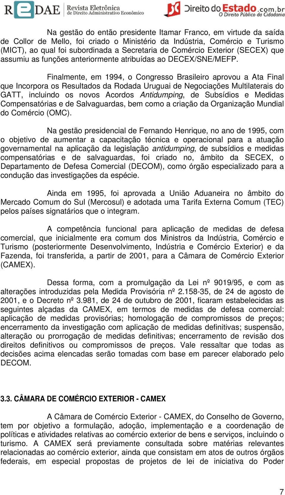 Finalmente, em 1994, o Congresso Brasileiro aprovou a Ata Final que Incorpora os Resultados da Rodada Uruguai de Negociações Multilaterais do GATT, incluindo os novos Acordos Antidumping, de