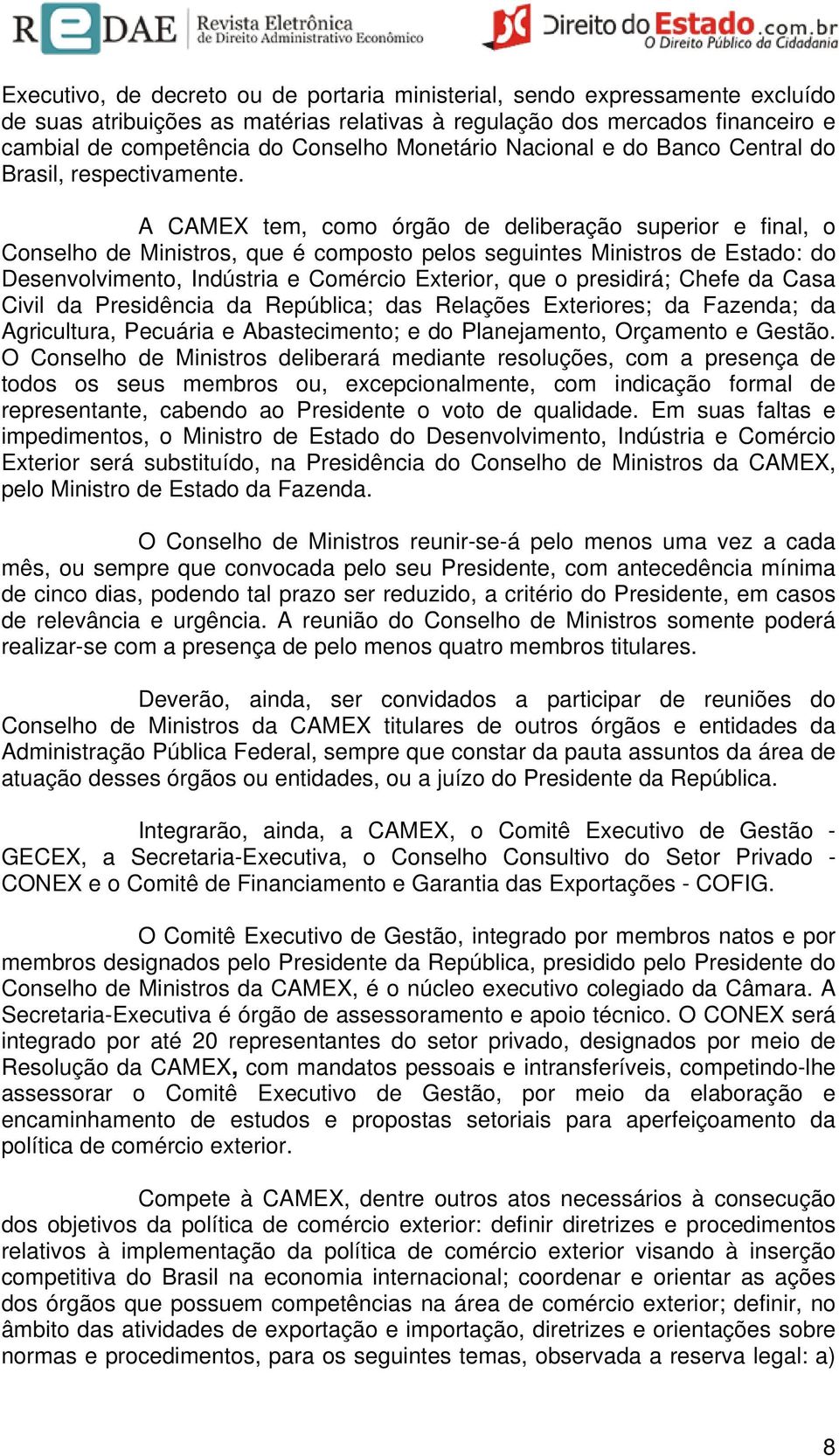 A CAMEX tem, como órgão de deliberação superior e final, o Conselho de Ministros, que é composto pelos seguintes Ministros de Estado: do Desenvolvimento, Indústria e Comércio Exterior, que o