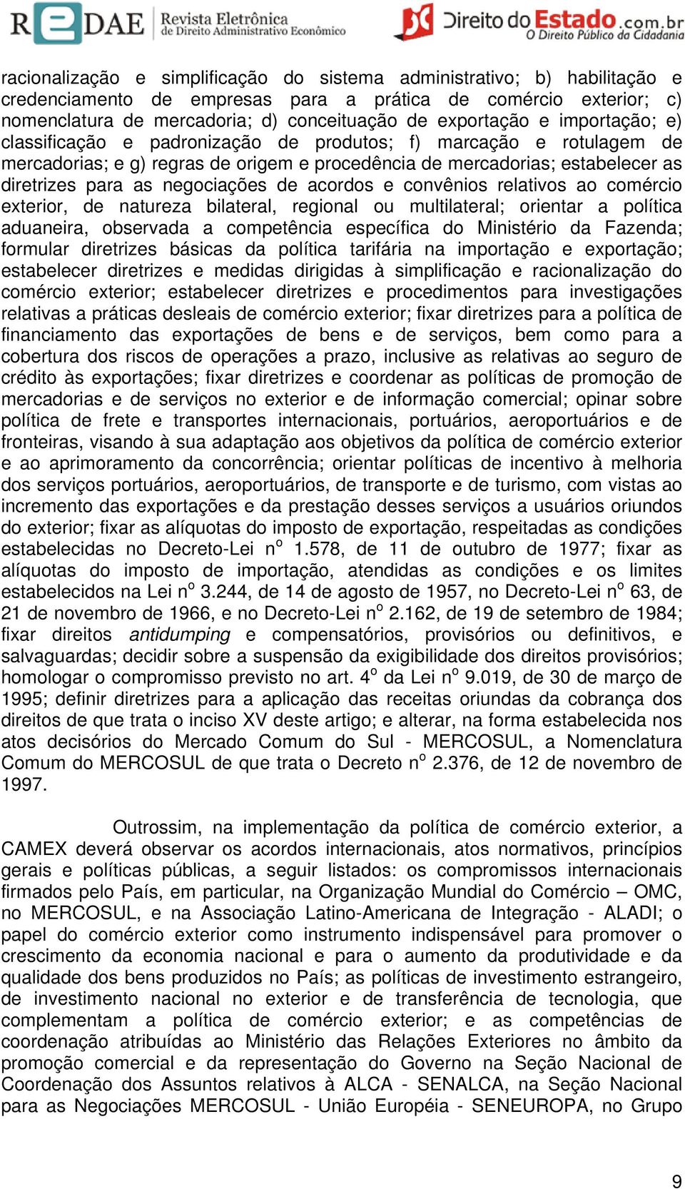 acordos e convênios relativos ao comércio exterior, de natureza bilateral, regional ou multilateral; orientar a política aduaneira, observada a competência específica do Ministério da Fazenda;