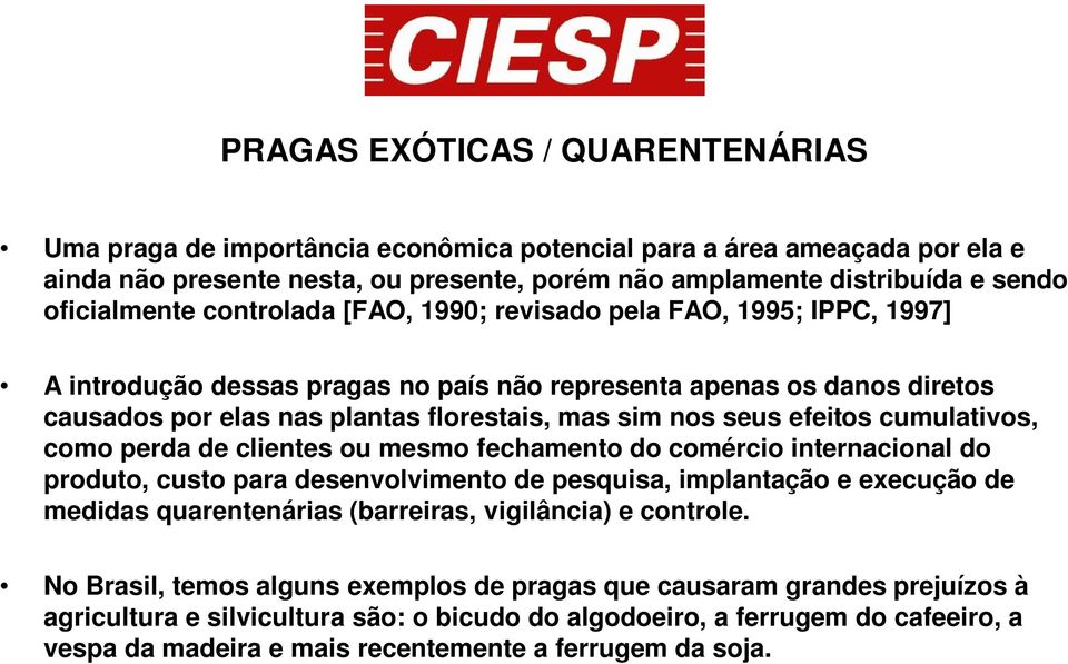 nos seus efeitos cumulativos, como perda de clientes ou mesmo fechamento do comércio internacional do produto, custo para desenvolvimento de pesquisa, implantação e execução de medidas quarentenárias