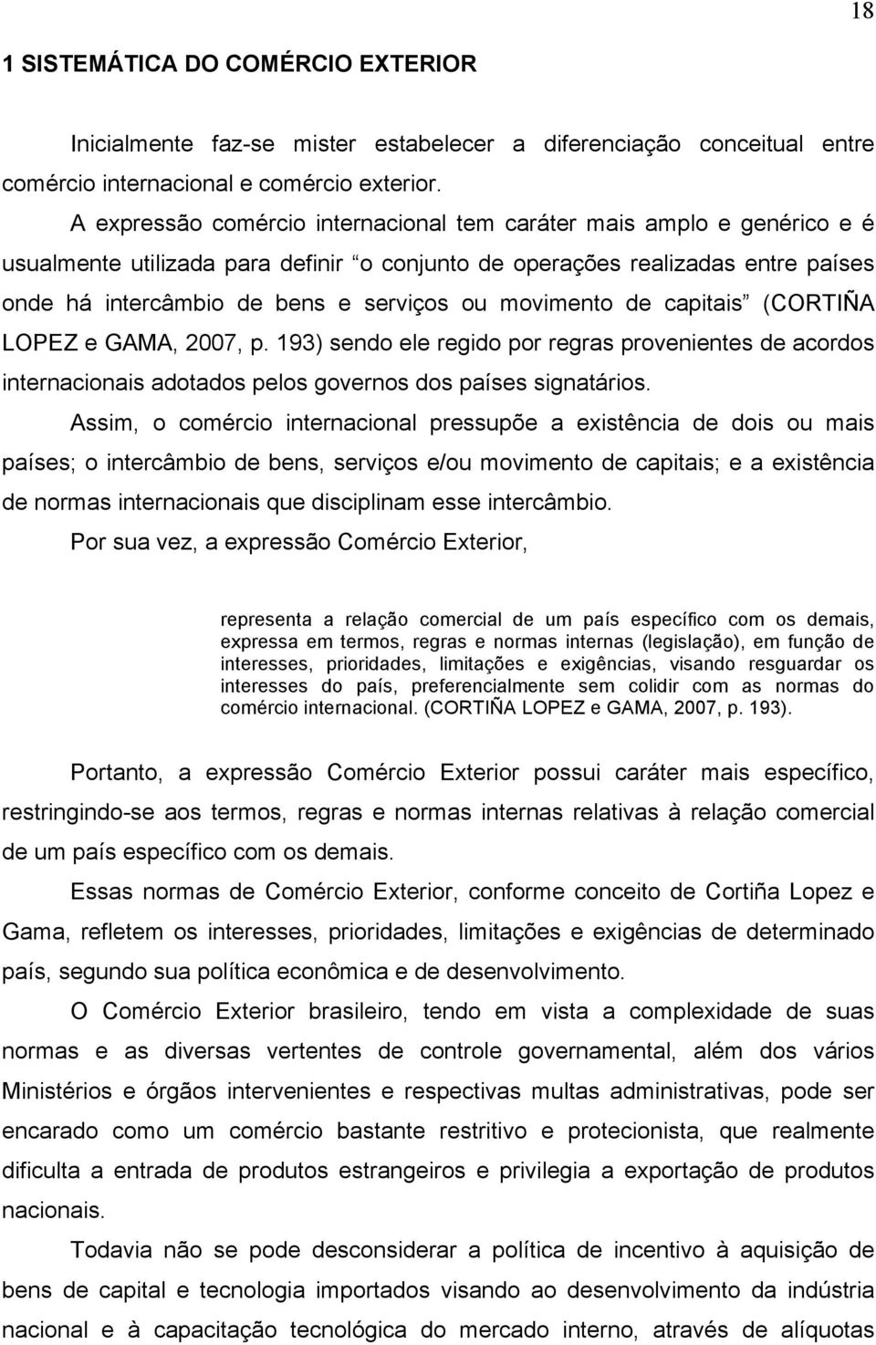 movimento de capitais (CORTIÑA LOPEZ e GAMA, 2007, p. 193) sendo ele regido por regras provenientes de acordos internacionais adotados pelos governos dos países signatários.