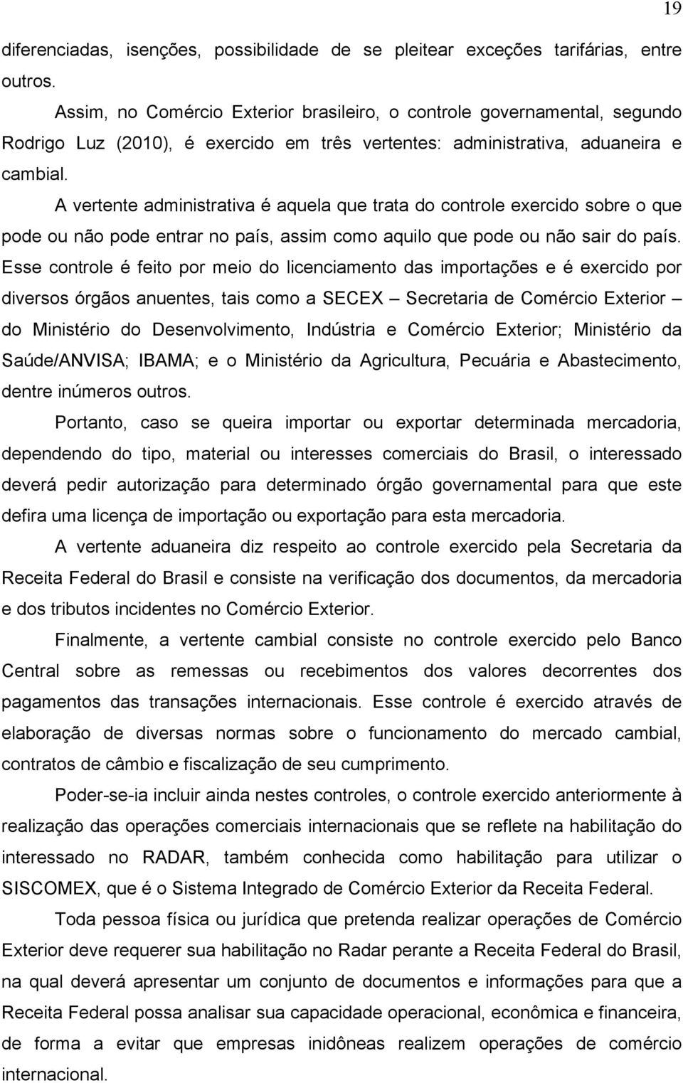 A vertente administrativa é aquela que trata do controle exercido sobre o que pode ou não pode entrar no país, assim como aquilo que pode ou não sair do país.