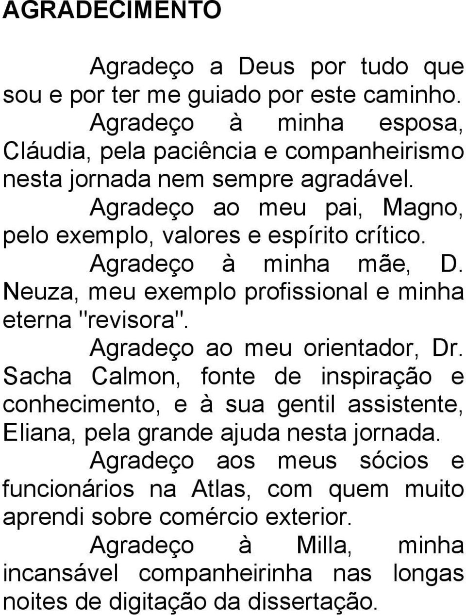 Agradeço à minha mãe, D. Neuza, meu exemplo profissional e minha eterna "revisora". Agradeço ao meu orientador, Dr.