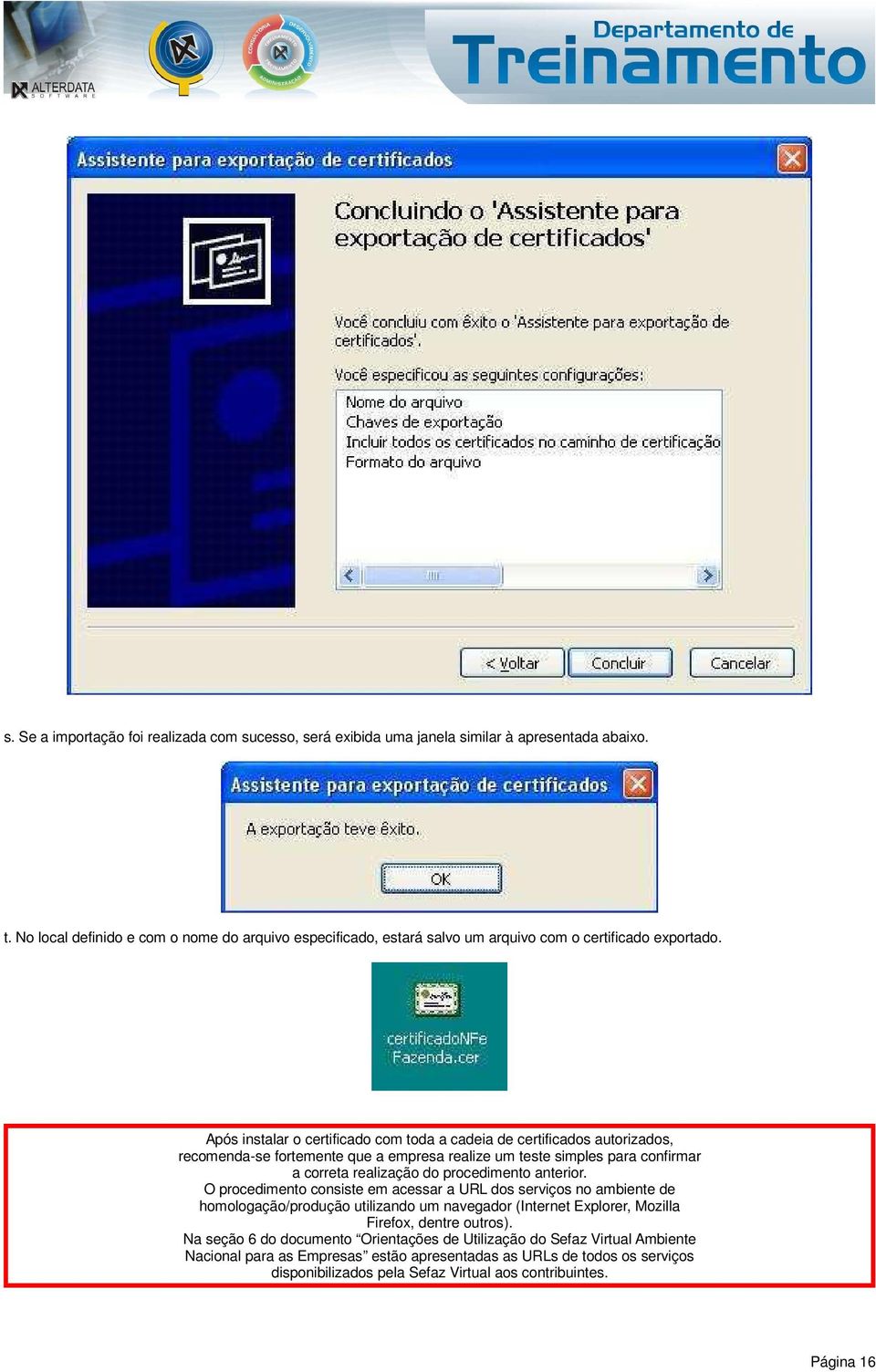 Após instalar o certificado com toda a cadeia de certificados autorizados, recomenda-se fortemente que a empresa realize um teste simples para confirmar a correta realização do procedimento anterior.