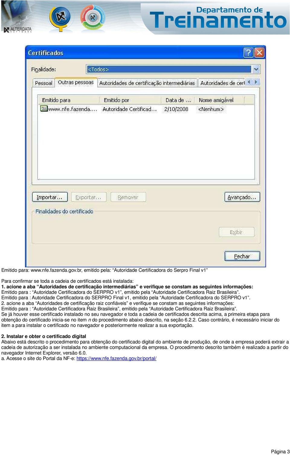 Raiz Brasileira. Emitido para : Autoridade Certificadora do SERPRO Final v1, emitido pela Autoridade Certificadora do SERPRO v1. 2.