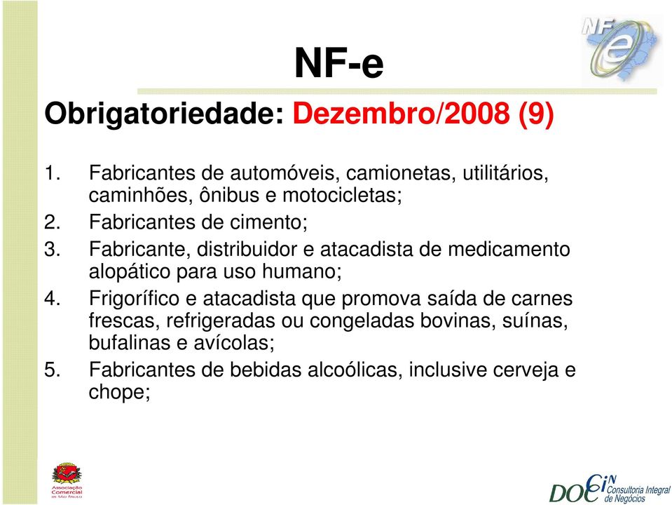 Fabricantes de cimento; 3. Fabricante, distribuidor e atacadista de medicamento alopático para uso humano; 4.