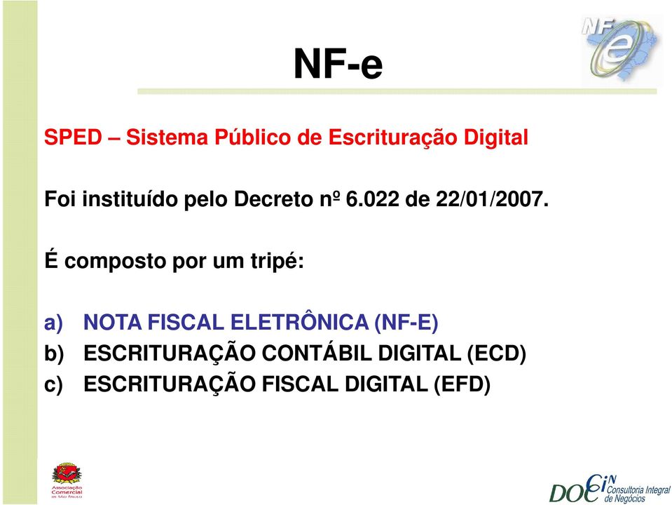 É composto por um tripé: a) NOTA FISCAL ELETRÔNICA (NF-E)