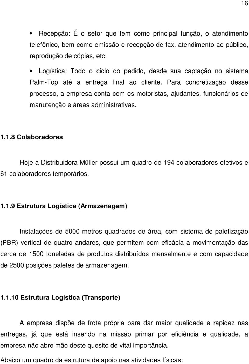 Para concretização desse processo, a empresa conta com os motoristas, ajudantes, funcionários de manutenção e áreas administrativas. 1.