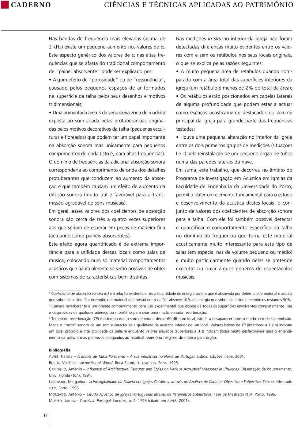 causado pelos pequenos espaços de ar formados na superfície da talha pelos seus desenhos e motivos tridimensionais; Uma aumentada área S da verdadeira zona de madeira exposta ao som criada pelas