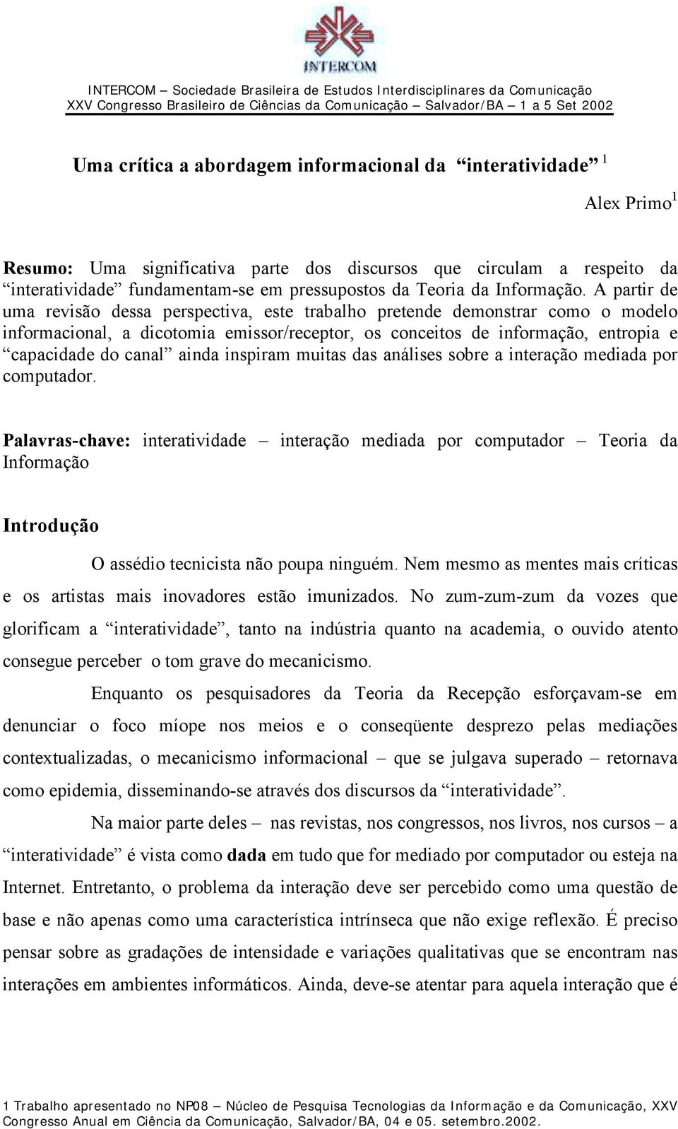 A partir de uma revisão dessa perspectiva, este trabalho pretende demonstrar como o modelo informacional, a dicotomia emissor/receptor, os conceitos de informação, entropia e capacidade do canal