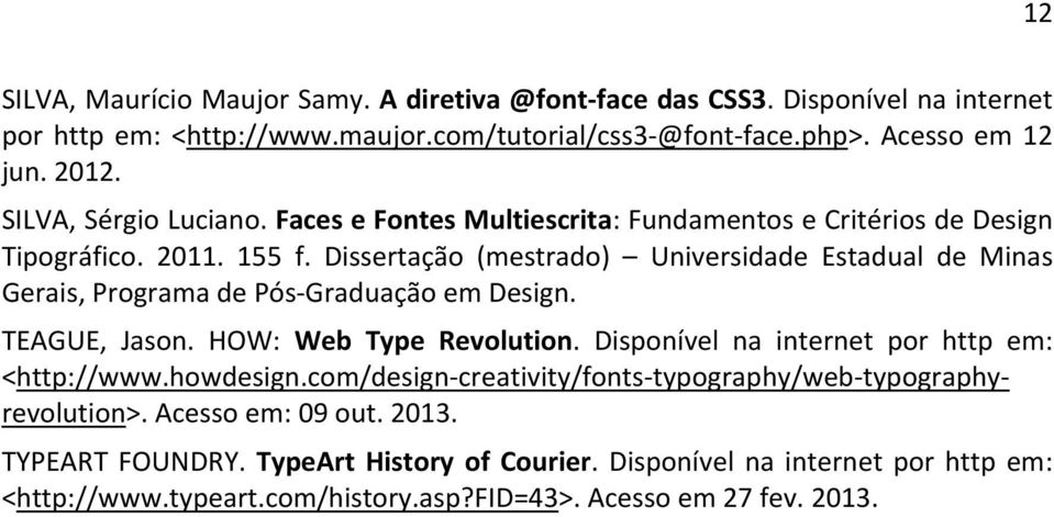 Dissertação (mestrado) Universidade Estadual de Minas Gerais, Programa de Pós Graduação em Design. TEAGUE, Jason. HOW: Web Type Revolution.