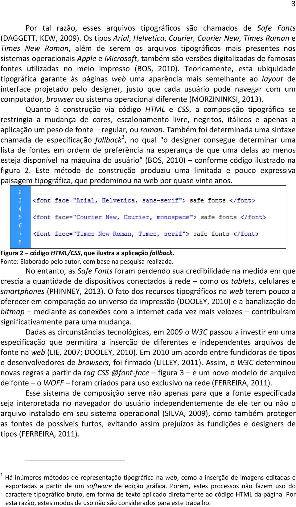 digitalizadas de famosas fontes utilizadas no meio impresso (BOS, 2010).