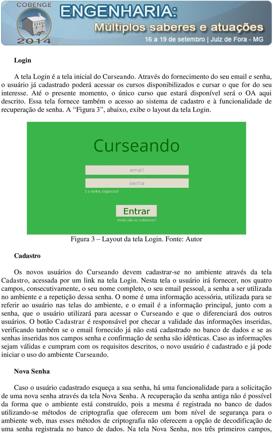 A Figura 3, abaixo, exibe o layout da tela Login. Cadastro Figura 3 Layout da tela Login.