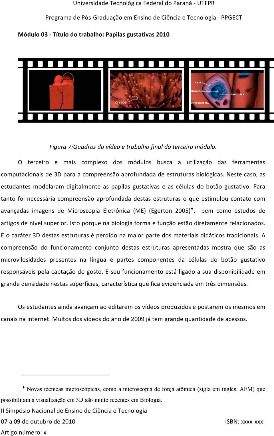 Neste caso, as estudantes modelaram digitalmente as papilas gustativas e as células do botão gustativo.