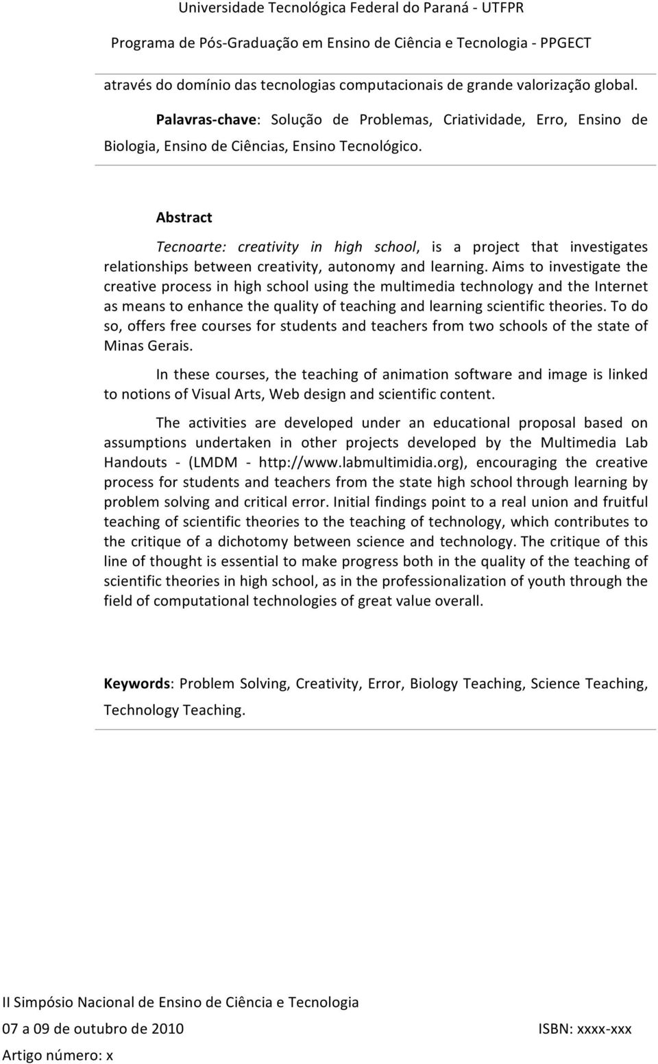 Aims to investigate the creative process in high school using the multimedia technology and the Internet as means to enhance the quality of teaching and learning scientific theories.