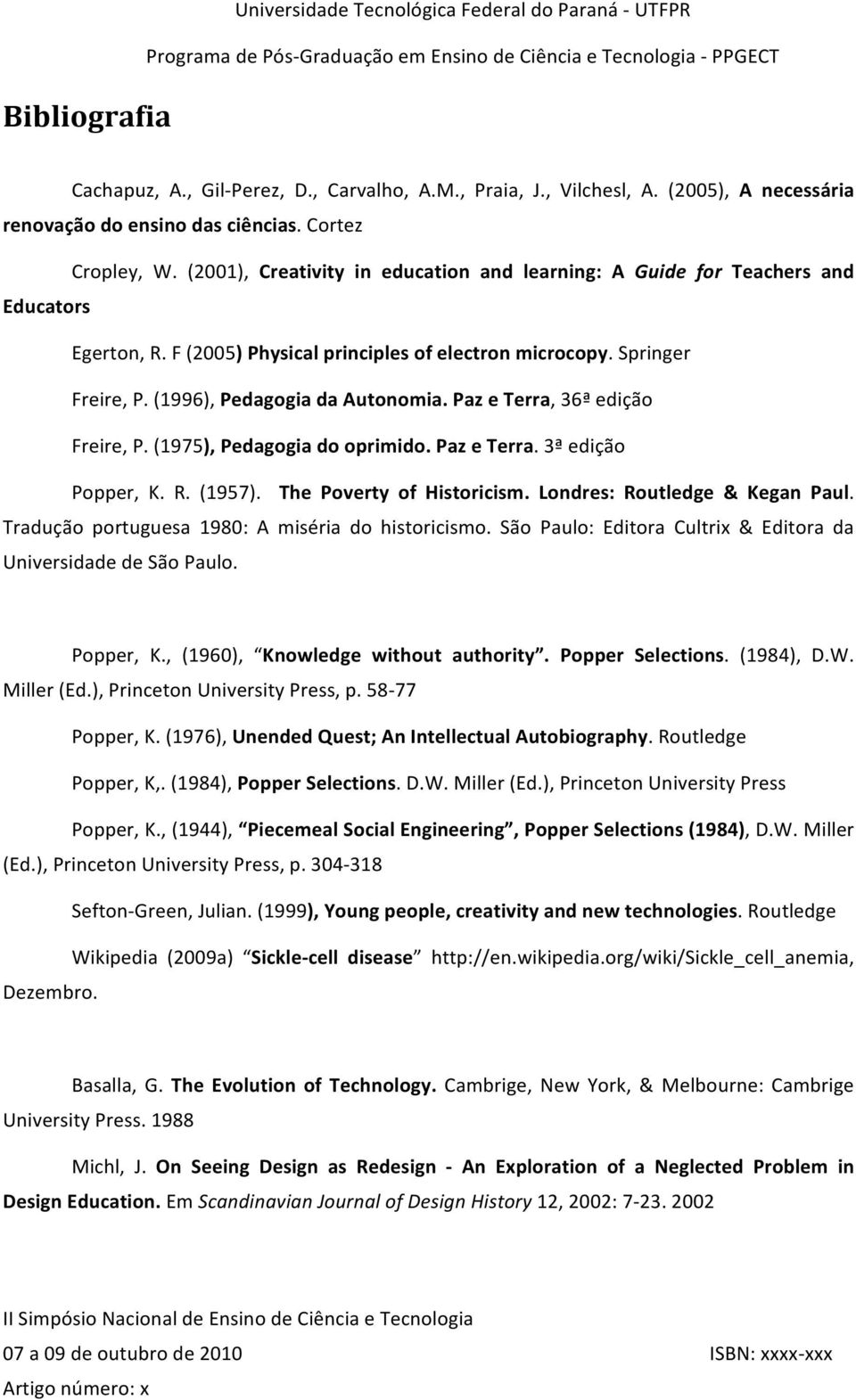 (1996), Pedagogia da Autonomia. Paz e Terra, 36ª edição Freire, P. (1975), Pedagogia do oprimido. Paz e Terra. 3ª edição Popper, K. R. (1957). The Poverty of Historicism.