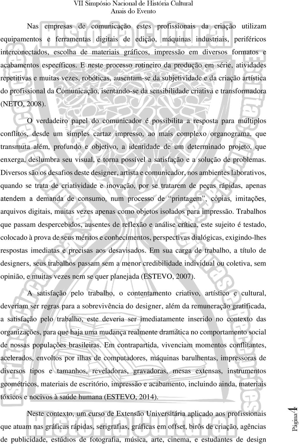 E neste processo rotineiro da produção em série, atividades repetitivas e muitas vezes, robóticas, ausentam-se da subjetividade e da criação artística do profissional da Comunicação, isentando-se da