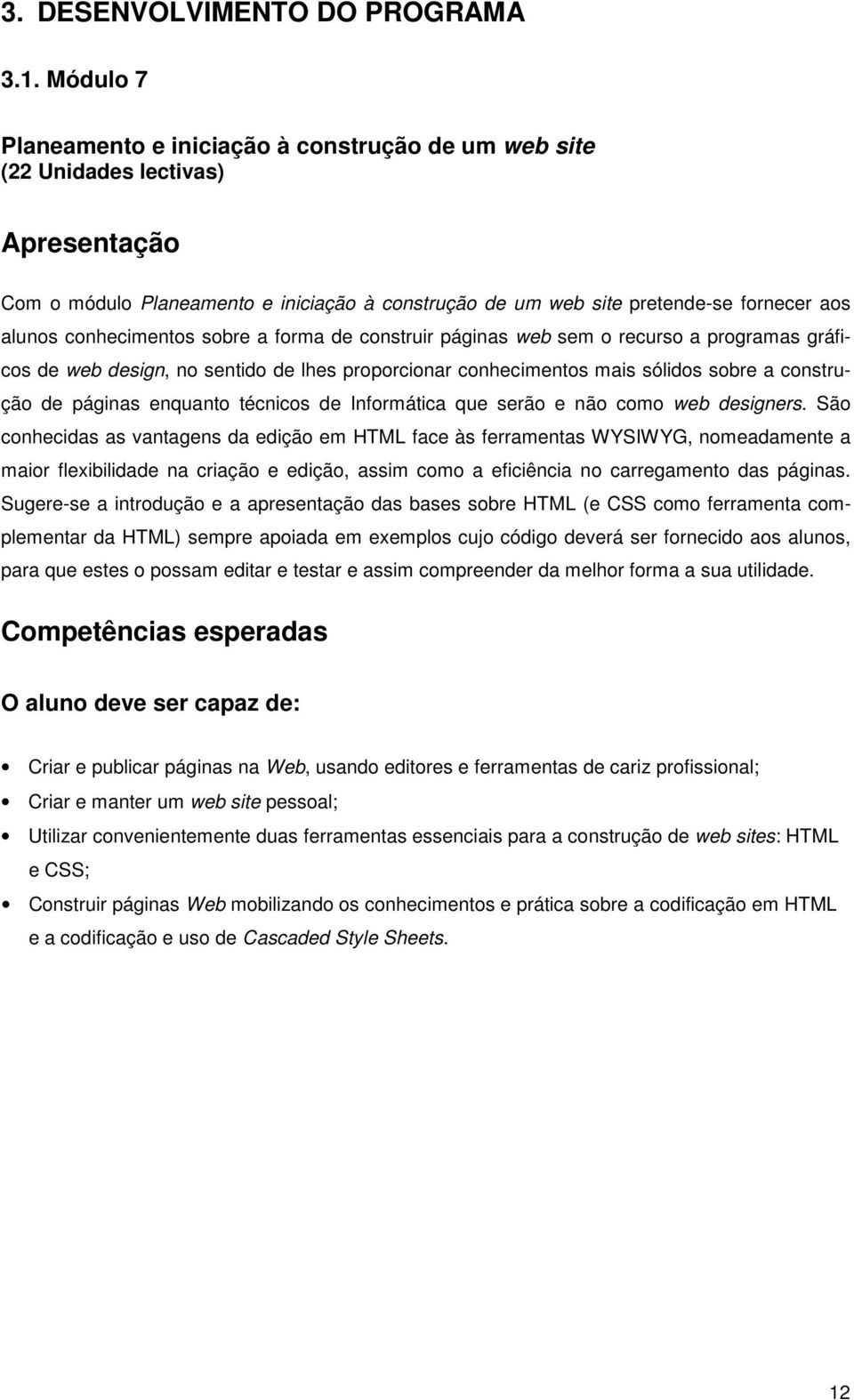 frma de cnstruir páginas web sem recurs a prgramas gráfics de web design, n sentid de lhes prprcinar cnheciments mais sólids sbre a cnstruçã de páginas enquant técnics de Infrmática que serã e nã cm