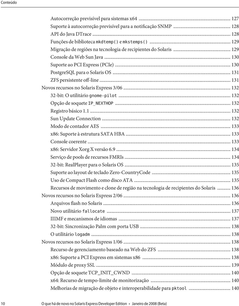 .. 131 ZFS persistente off-line... 131 Novos recursos no Solaris Express 3/06... 132 32-bit: O utilitário gnome-pilot... 132 Opção de soquete IP_NEXTHOP... 132 Registro básico 1.1... 132 Sun Update Connection.